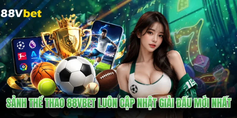 Sảnh thể thao 88VBET luôn cập nhật giải đấu mới nhất